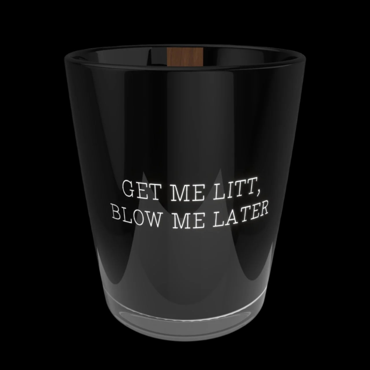 GET ME LITT, BLOW ME LATER